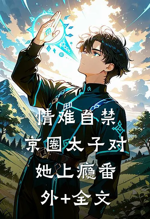 情难自禁，京圈太子对她上瘾(番外)+(全文)
