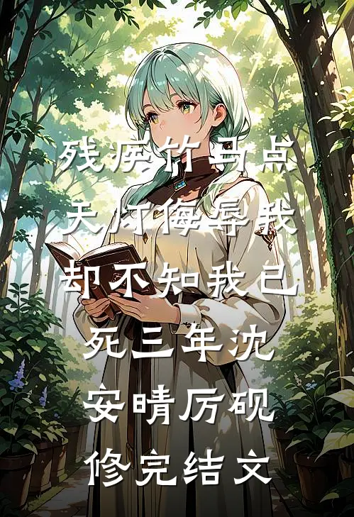 残疾竹马点天灯侮辱我，却不知我已死三年沈安晴厉砚修完结文