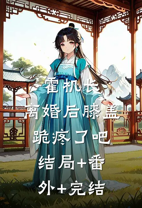 霍机长，离婚后膝盖跪疼了吧结局+番外+完结