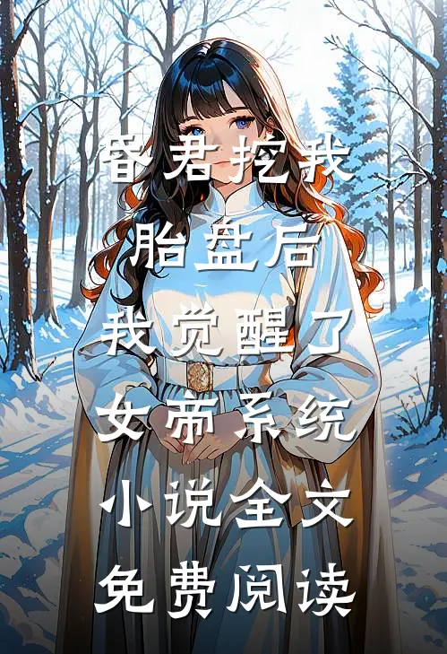 昏君挖我胎盘后，我觉醒了女帝系统小说全文免费阅读