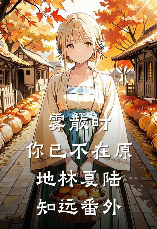 雾散时，你已不在原地林夏陆知远番外