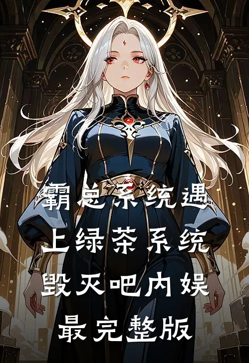霸总系统遇上绿茶系统：毁灭吧内娱最完整版