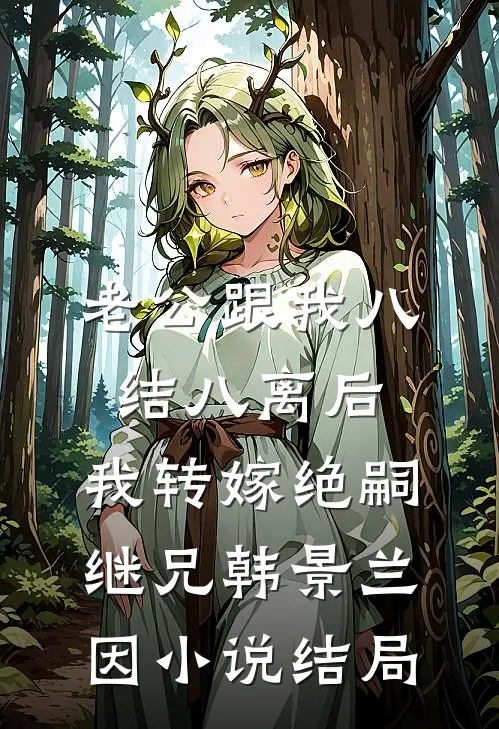 老公跟我八结八离后，我转嫁绝嗣继兄韩景兰因小说结局