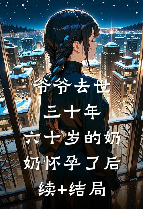 爷爷去世三十年，六十岁的奶奶怀孕了后续+结局