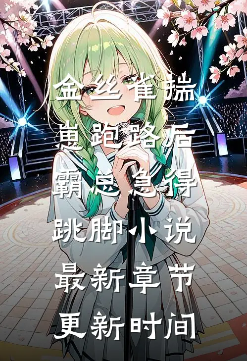 金丝雀揣崽跑路后，霸总急得跳脚小说最新章节更新时间