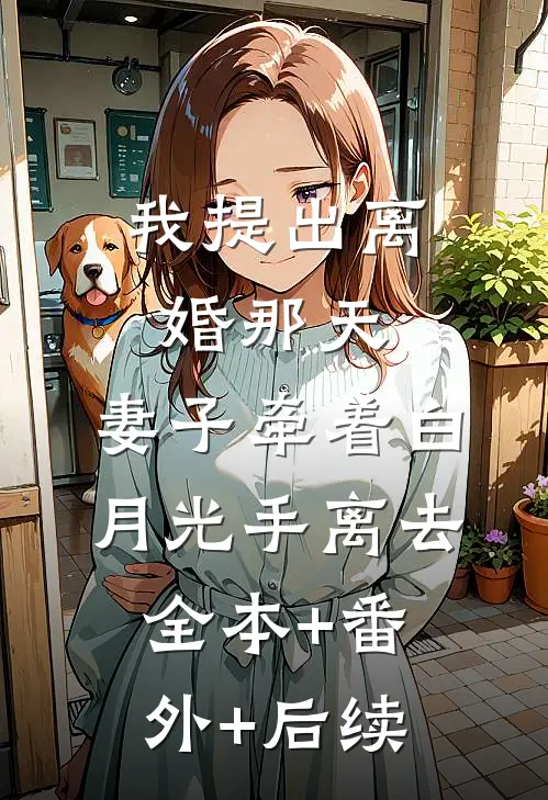 我提出离婚那天，妻子牵着白月光手离去全本+番外+后续