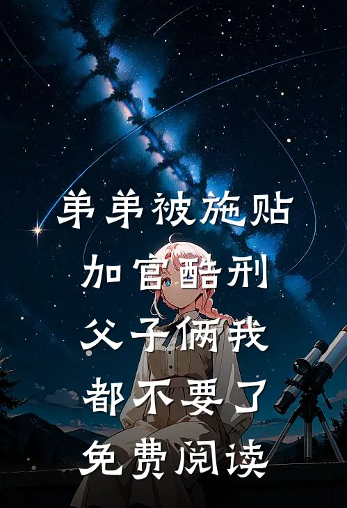 弟弟被施“贴加官”酷刑，父子俩我都不要了免费阅读