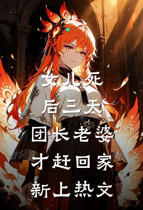 女儿死后三天，团长老婆才赶回家新上热文