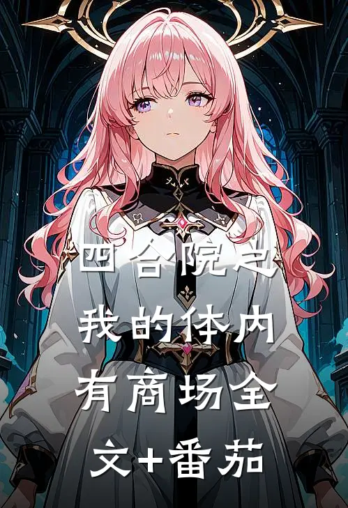 四合院之我的体内有商场全文+番茄