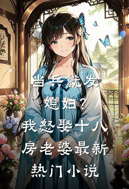 当兵就发媳妇？我怒娶十八房老婆最新热门小说