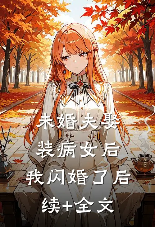 未婚夫娶装病女后，我闪婚了后续+全文