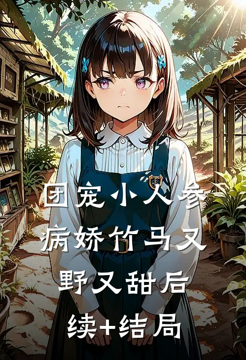 团宠小人参：病娇竹马又野又甜后续+结局