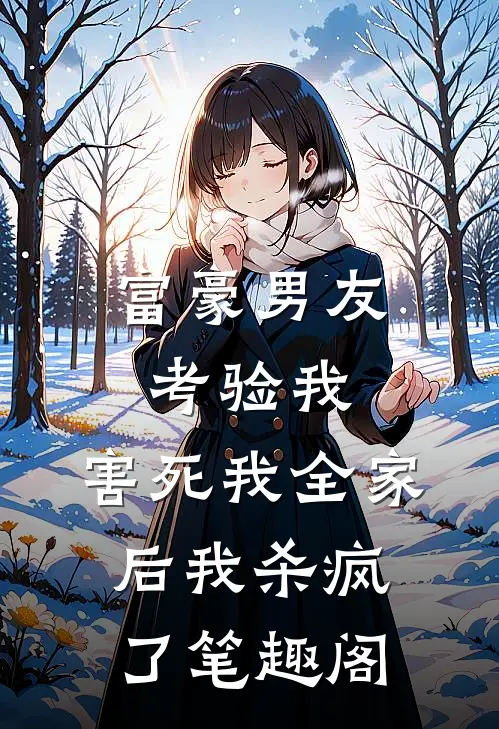 富豪男友考验我，害死我全家后我杀疯了笔趣阁