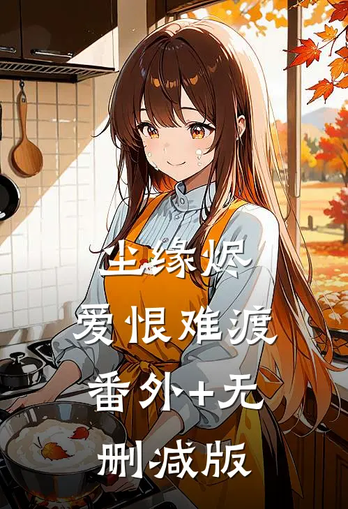 尘缘烬，爱恨难渡:番外+无删减版