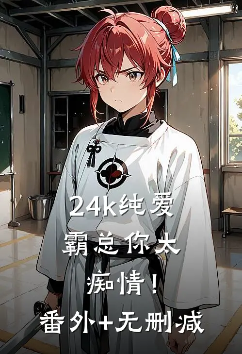 24k纯爱，霸总你太痴情！番外+无删减