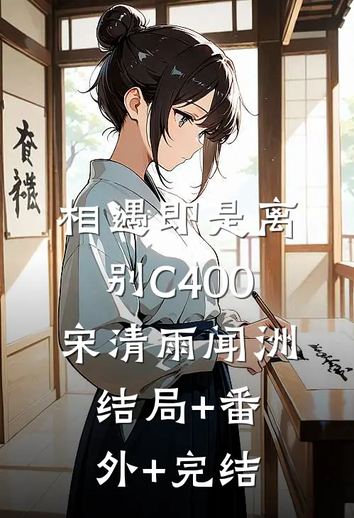 相遇即是离别C400宋清雨闻洲结局+番外+完结