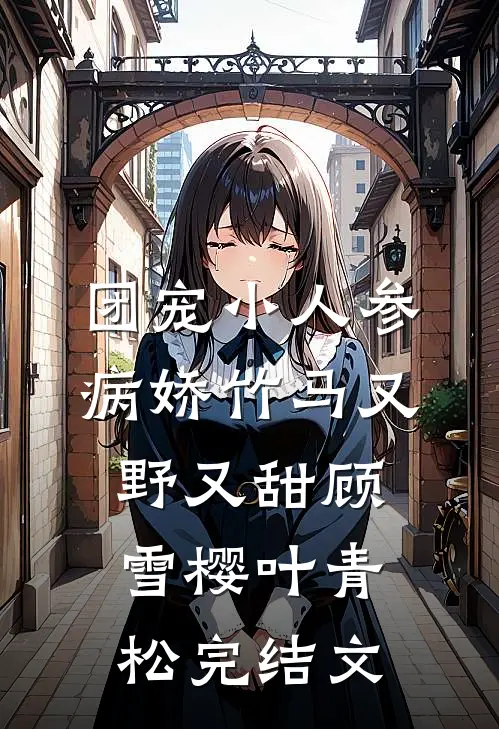 团宠小人参：病娇竹马又野又甜顾雪樱叶青松完结文
