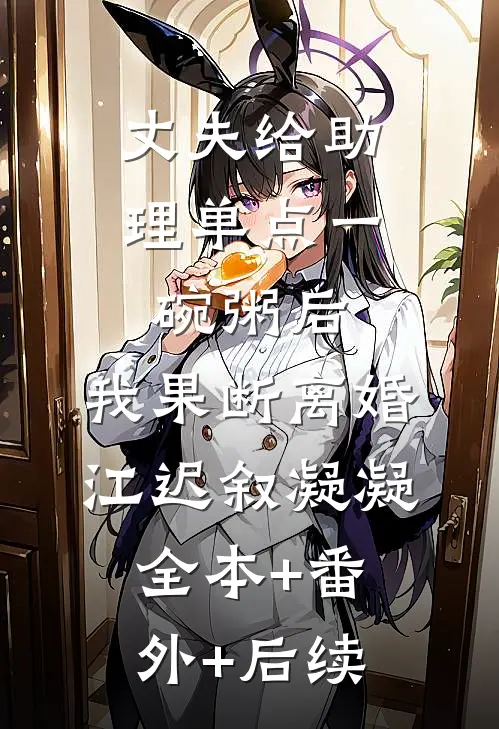 丈夫给助理单点一碗粥后，我果断离婚江迟叙凝凝全本+番外+后续