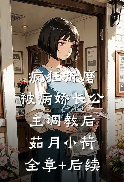 疯狂折磨：被病娇长公主调教后茹月小荷:全章+后续