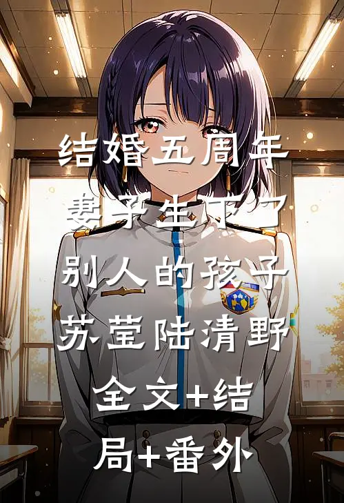 结婚五周年，妻子生下了别人的孩子苏莹陆清野:全文+结局+番外
