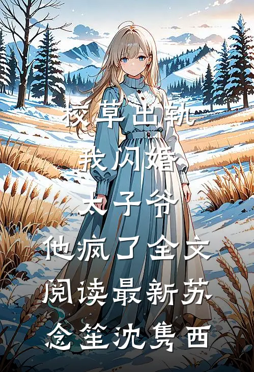 校草出轨，我闪婚太子爷，他疯了全文阅读最新苏念笙沈隽西