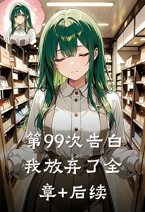 第99次告白，我放弃了全章+后续