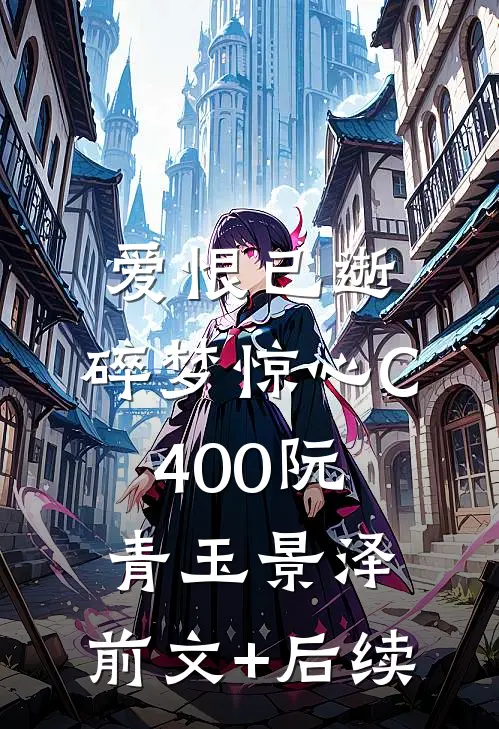 爱恨已逝，碎梦惊心C400阮青玉景泽:前文+后续