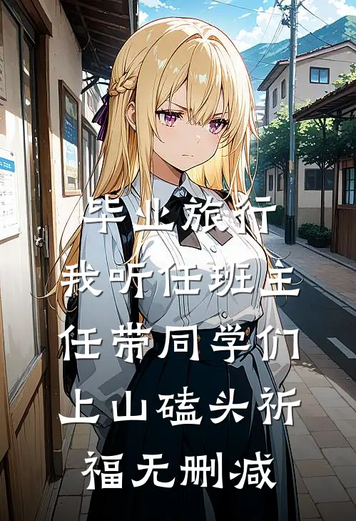 毕业旅行，我听任班主任带同学们上山磕头祈福无删减