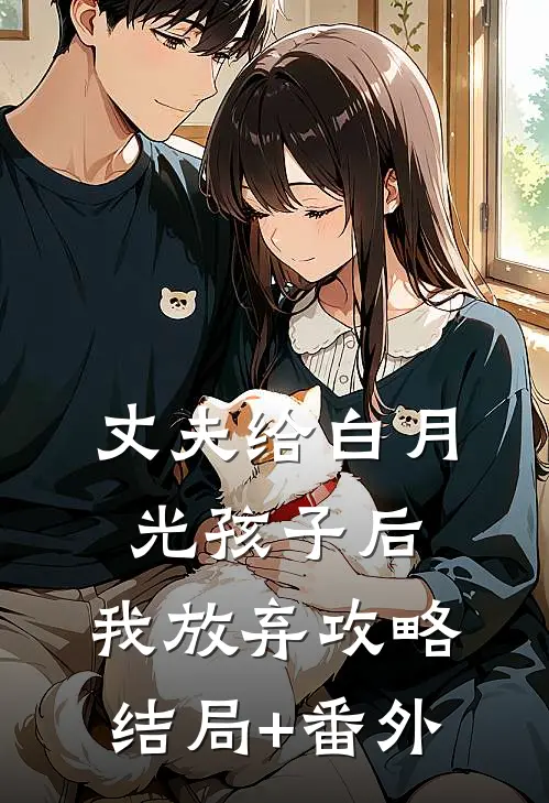 丈夫给白月光孩子后，我放弃攻略结局+番外