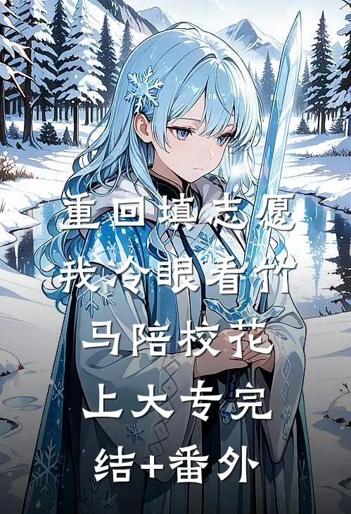 重回填志愿，我冷眼看竹马陪校花上大专完结+番外