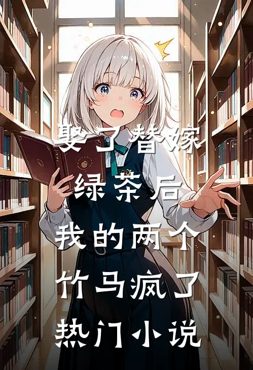 娶了替嫁绿茶后，我的两个竹马疯了热门小说