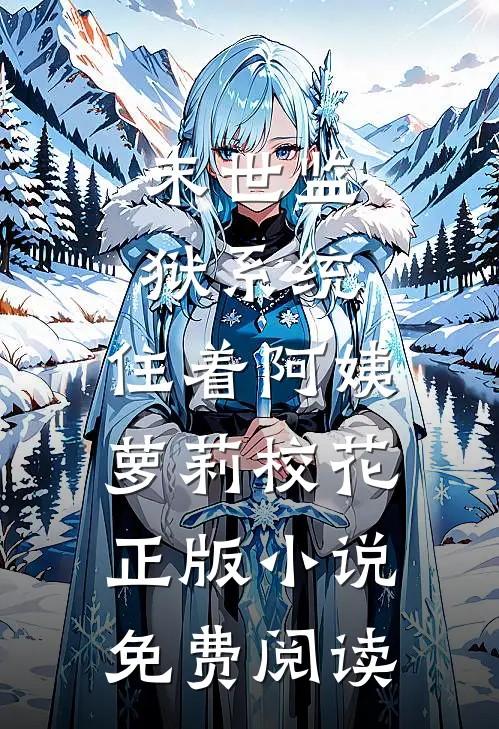 末世监狱系统，住着阿姨萝莉校花正版小说免费阅读