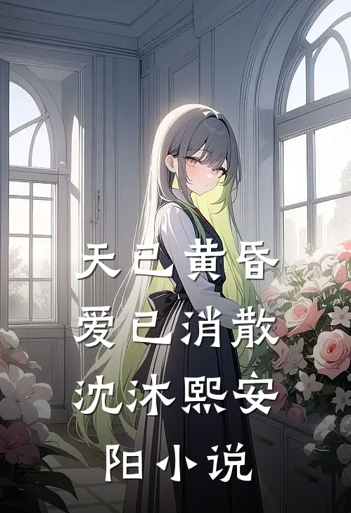 天已黄昏，爱已消散沈沐熙安阳小说