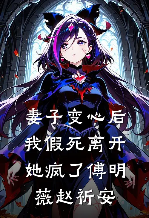 妻子变心后，我假死离开，她疯了傅明薇赵祈安