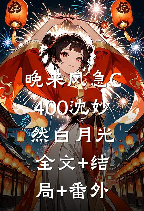 晚来风急C400沈妙然白月光:全文+结局+番外