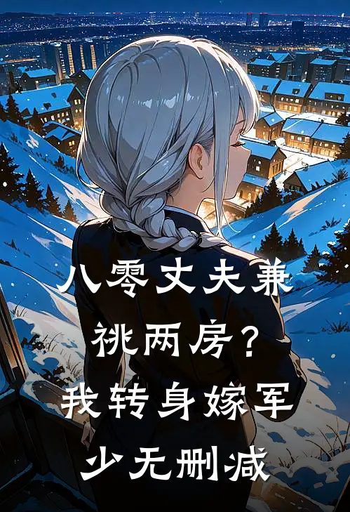 八零丈夫兼祧两房？我转身嫁军少无删减