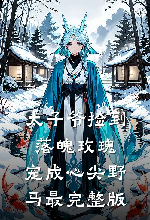 太子爷捡到落魄玫瑰，宠成心尖野马最完整版