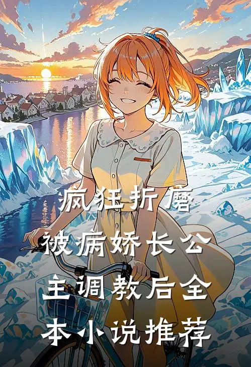 疯狂折磨：被病娇长公主调教后全本小说推荐