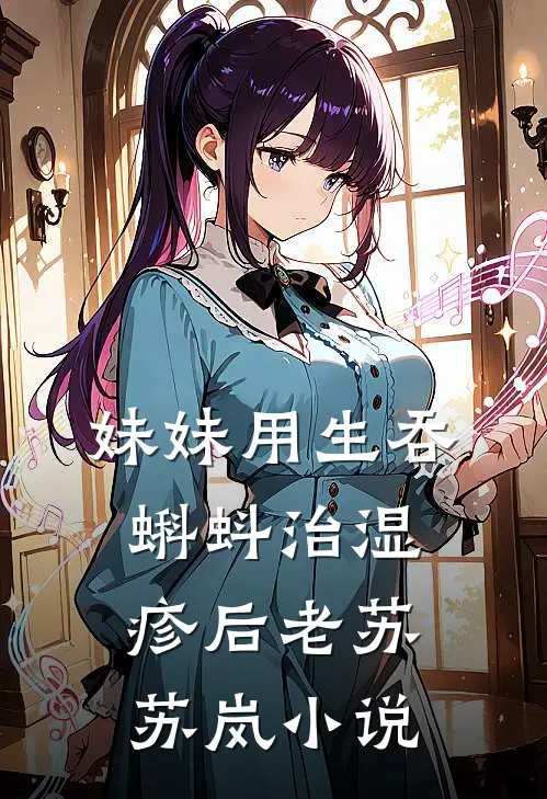 妹妹用生吞蝌蚪治湿疹后老苏苏岚小说