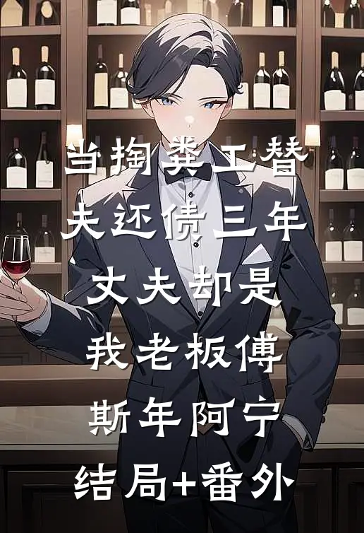 当掏粪工替夫还债三年，丈夫却是我老板傅斯年阿宁:结局+番外