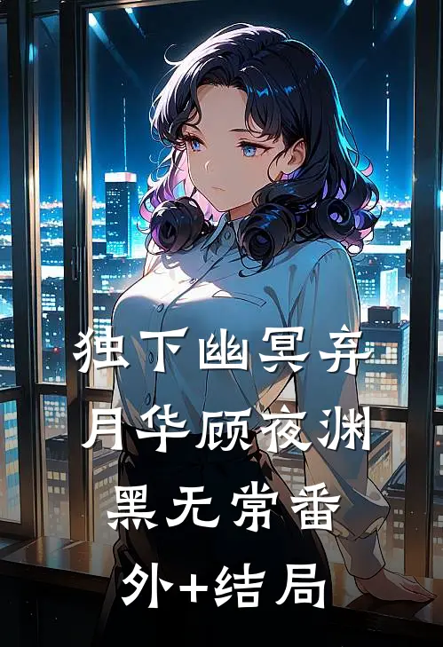 独下幽冥弃月华顾夜渊黑无常(番外)+(结局)