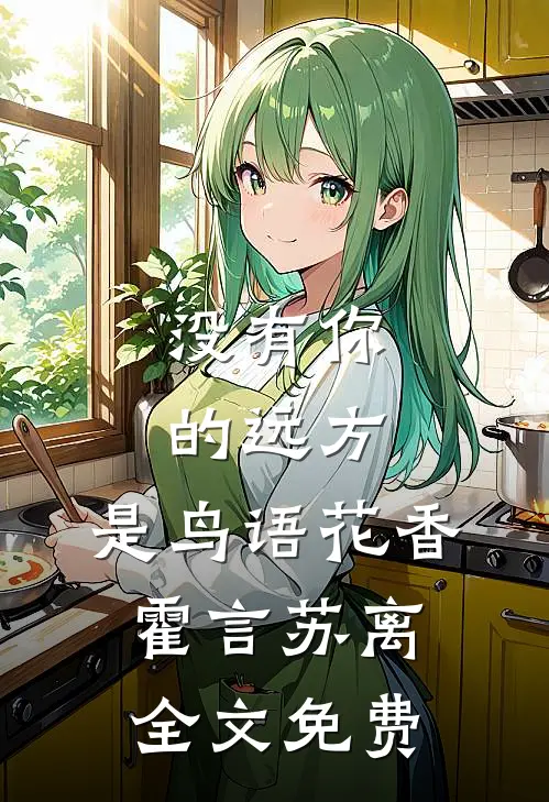 没有你的远方，是鸟语花香霍言苏离全文免费