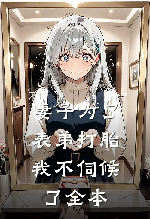 妻子为了表弟打胎，我不伺候了全本