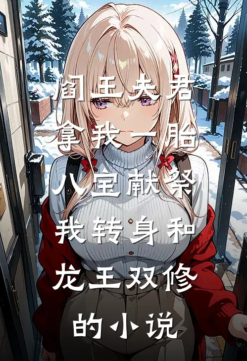 阎王夫君拿我一胎八宝献祭，我转身和龙王双修的小说