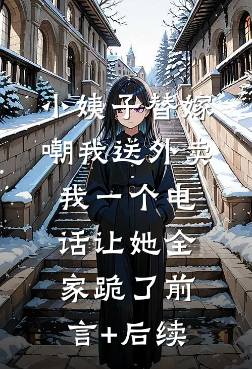 小姨子替嫁嘲我送外卖，我一个电话让她全家跪了前言+后续