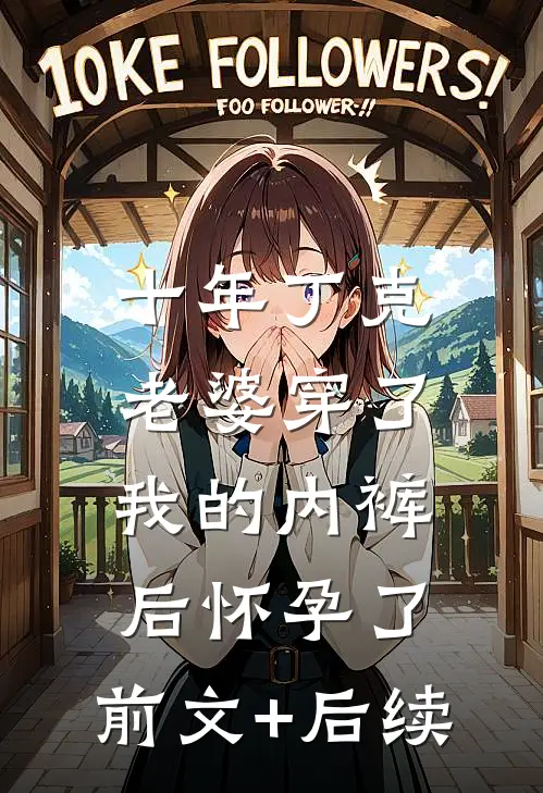 十年丁克，老婆穿了我的内裤后怀孕了:前文+后续