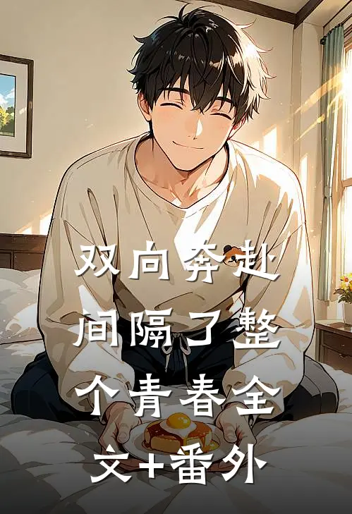 双向奔赴，间隔了整个青春全文+番外