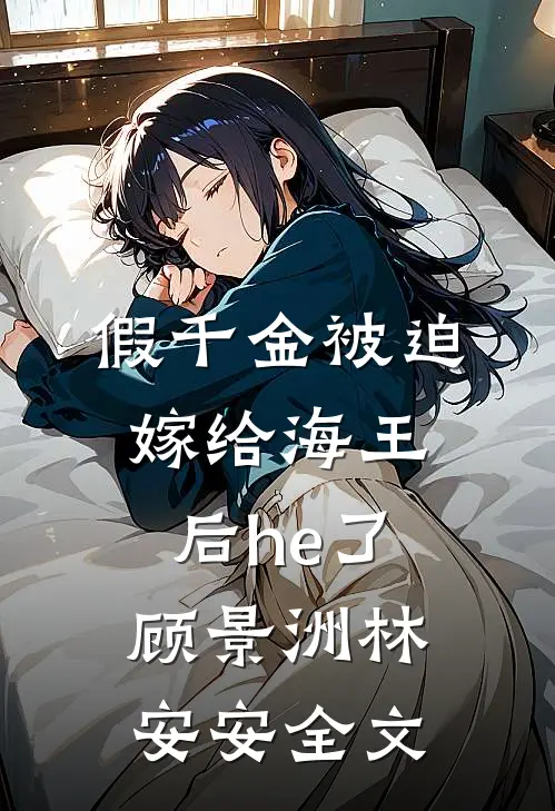 假千金被迫嫁给海王后he了顾景洲林安安全文