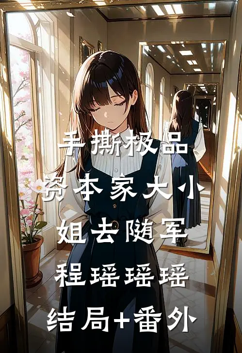 手撕极品：资本家大小姐去随军程瑶瑶瑶:结局+番外
