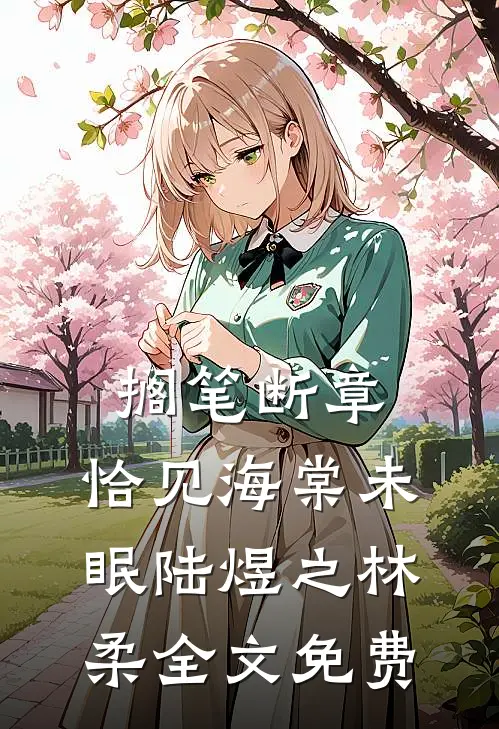 搁笔断章，恰见海棠未眠陆煜之林柔全文免费